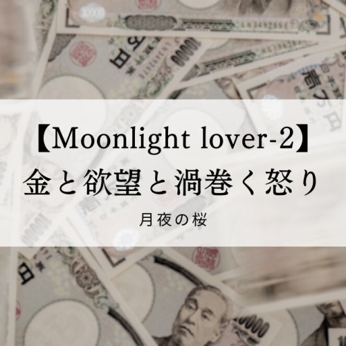 【Moonlight lover-2】金と欲望と渦巻く怒り